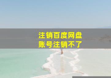 注销百度网盘账号注销不了