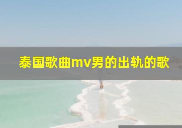 泰国歌曲mv男的出轨的歌