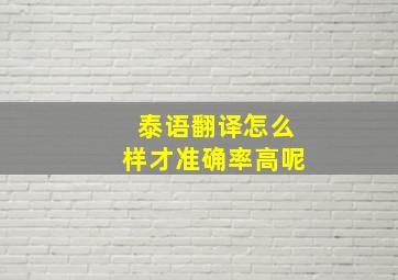 泰语翻译怎么样才准确率高呢