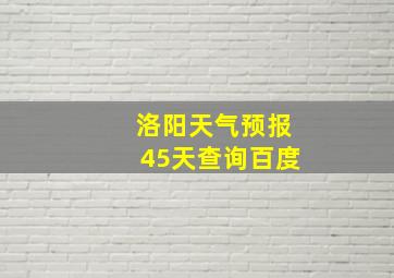 洛阳天气预报45天查询百度