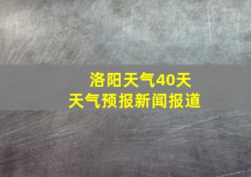 洛阳天气40天天气预报新闻报道