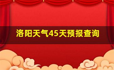 洛阳天气45天预报查询