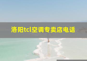 洛阳tcl空调专卖店电话