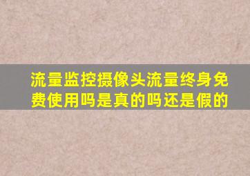 流量监控摄像头流量终身免费使用吗是真的吗还是假的