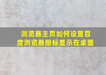 浏览器主页如何设置百度浏览器图标显示在桌面