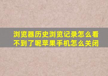 浏览器历史浏览记录怎么看不到了呢苹果手机怎么关闭