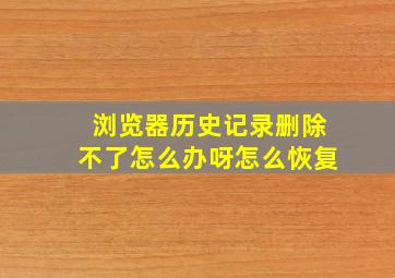 浏览器历史记录删除不了怎么办呀怎么恢复