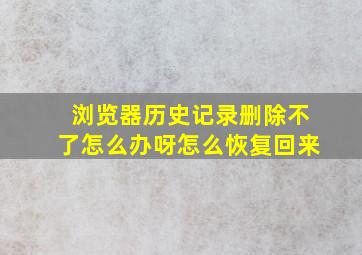 浏览器历史记录删除不了怎么办呀怎么恢复回来