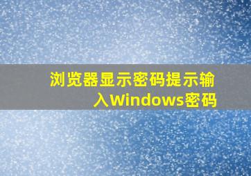 浏览器显示密码提示输入Windows密码