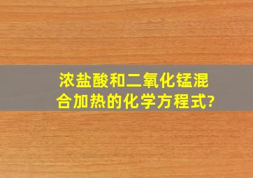 浓盐酸和二氧化锰混合加热的化学方程式?