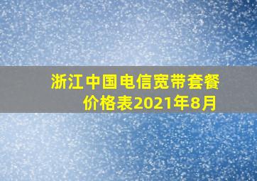 浙江中国电信宽带套餐价格表2021年8月