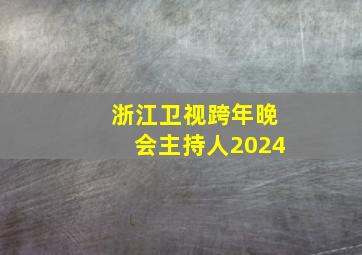 浙江卫视跨年晚会主持人2024