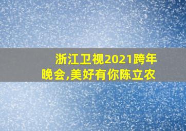 浙江卫视2021跨年晚会,美好有你陈立农