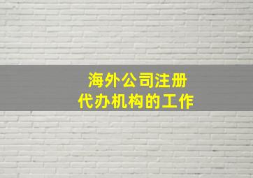 海外公司注册代办机构的工作