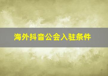 海外抖音公会入驻条件