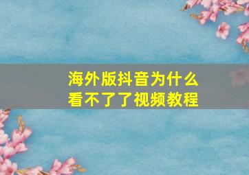 海外版抖音为什么看不了了视频教程