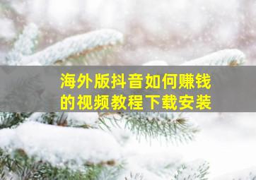 海外版抖音如何赚钱的视频教程下载安装