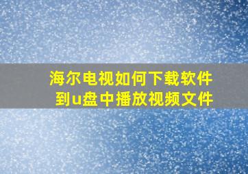 海尔电视如何下载软件到u盘中播放视频文件