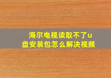 海尔电视读取不了u盘安装包怎么解决视频