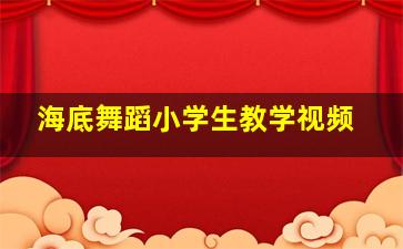 海底舞蹈小学生教学视频