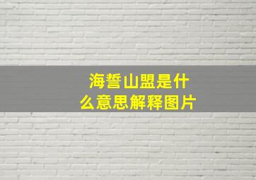 海誓山盟是什么意思解释图片