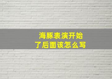 海豚表演开始了后面该怎么写