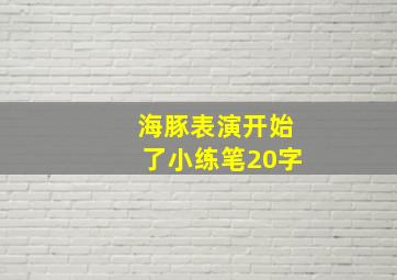 海豚表演开始了小练笔20字