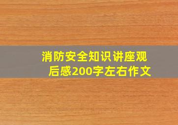 消防安全知识讲座观后感200字左右作文