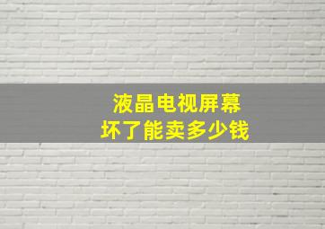 液晶电视屏幕坏了能卖多少钱