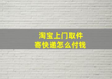 淘宝上门取件寄快递怎么付钱