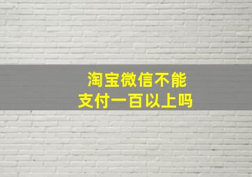 淘宝微信不能支付一百以上吗