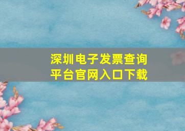 深圳电子发票查询平台官网入口下载