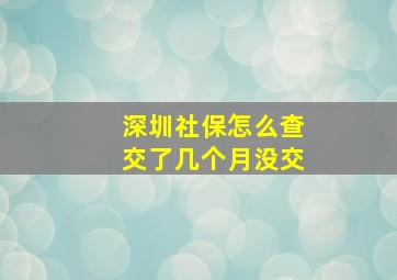 深圳社保怎么查交了几个月没交