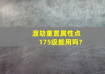 渡劫重置属性点175级能用吗?