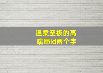 温柔至极的高端局id两个字