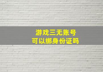 游戏三无账号可以绑身份证吗