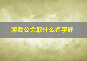 游戏公会取什么名字好