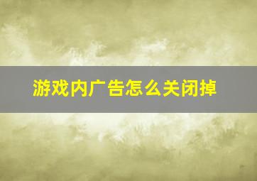 游戏内广告怎么关闭掉