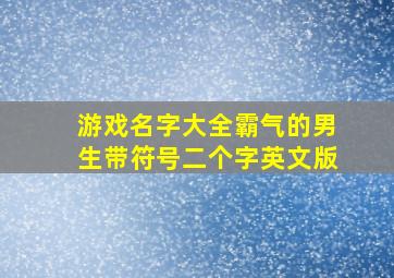 游戏名字大全霸气的男生带符号二个字英文版