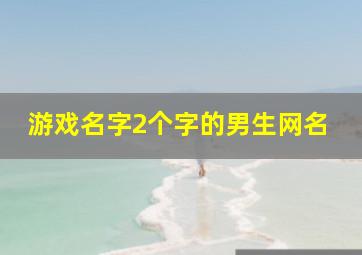 游戏名字2个字的男生网名