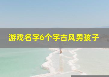 游戏名字6个字古风男孩子