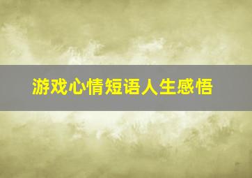 游戏心情短语人生感悟