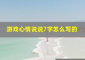 游戏心情说说7字怎么写的