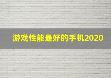 游戏性能最好的手机2020