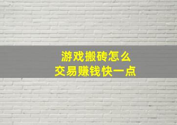 游戏搬砖怎么交易赚钱快一点