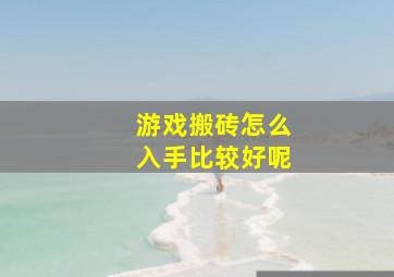 游戏搬砖怎么入手比较好呢