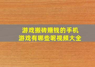 游戏搬砖赚钱的手机游戏有哪些呢视频大全