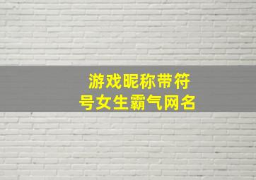 游戏昵称带符号女生霸气网名