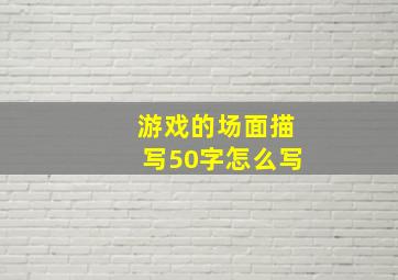 游戏的场面描写50字怎么写