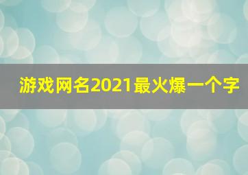 游戏网名2021最火爆一个字